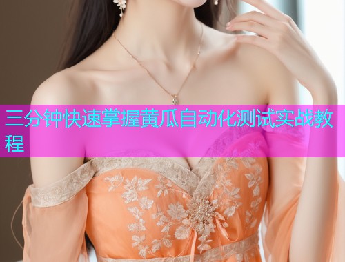 三分钟快速掌握黄瓜自动化测试实战教程