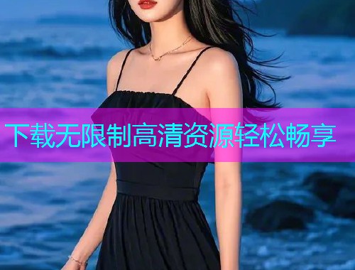 下载无限制高清资源轻松畅享