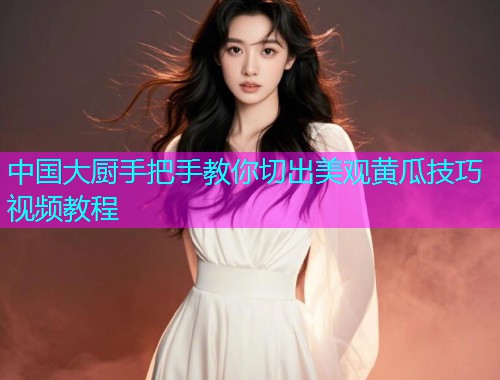 中国大厨手把手教你切出美观黄瓜技巧视频教程