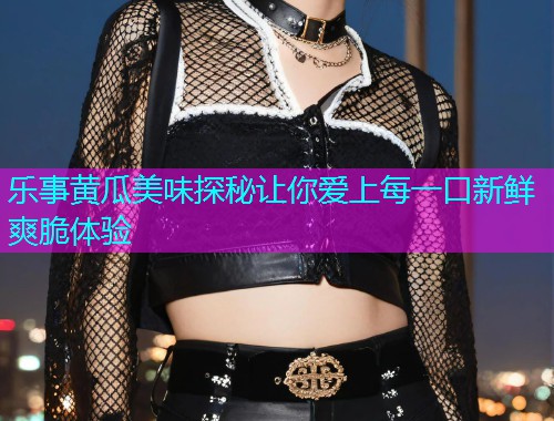 乐事黄瓜美味探秘让你爱上每一口新鲜爽脆体验
