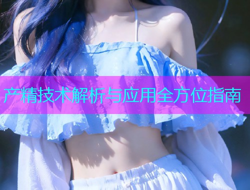 产精技术解析与应用全方位指南