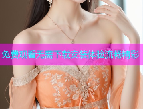 免费观看无需下载安装体验流畅精彩